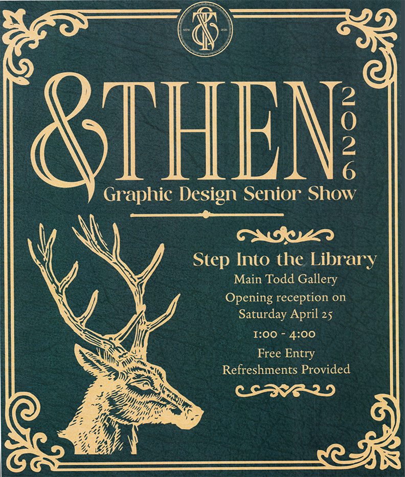 Vintage-style poster for “&Then 2026 Graphic Design Senior Show” featuring ornate gold typography and decorative borders on a dark teal background. A detailed illustration of a deer head with antlers appears in the lower left. Event details read: “Step Into the Library, Main Todd Gallery. Opening reception on Saturday, April 25, 1:00–4:00. Free entry. Refreshments provided.”