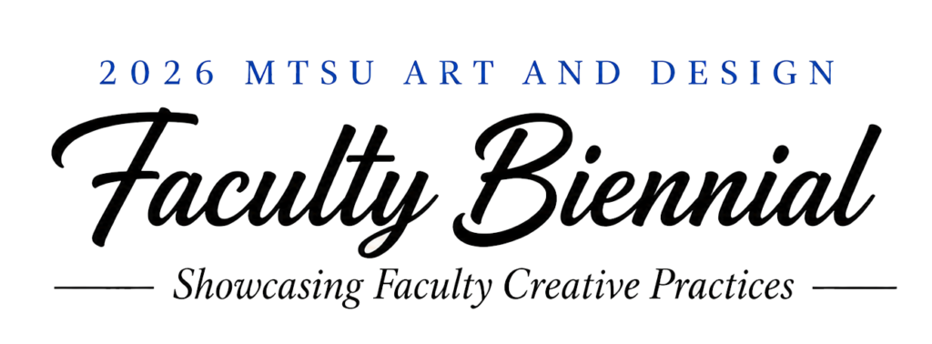 Written in letters of blue and black: 2026 MTSU Art and Design, Faculty Biennial, Showcasing Faculty Creative Practices